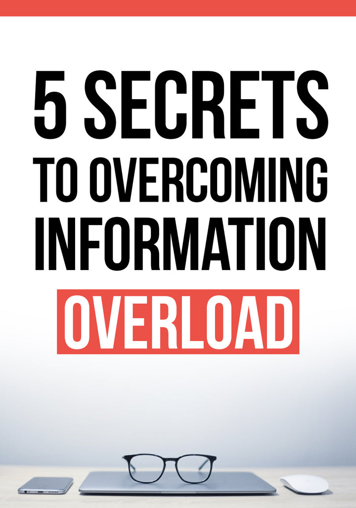 5 Secrets To Overcoming Information Overload