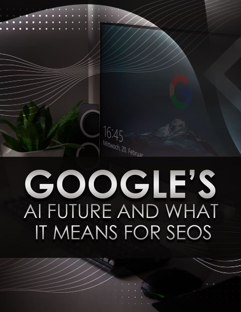 Google’s AI Future and What It Means For SEO’S