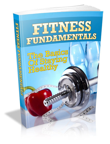Fitness Fundamentals: The Basics Of Staying Healthy