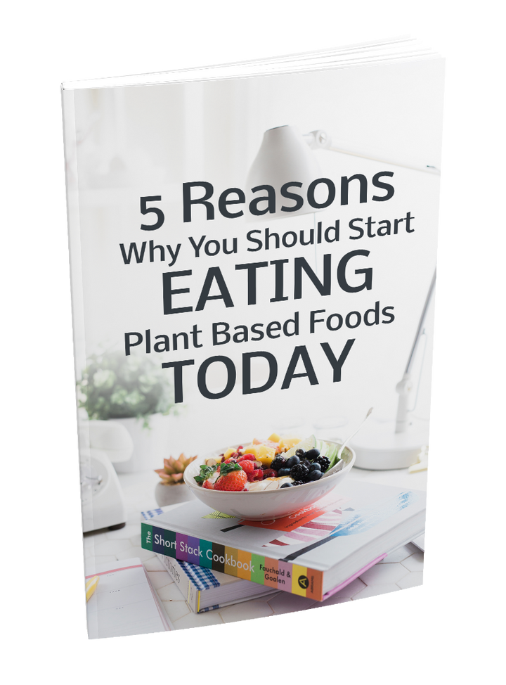 5 Reasons Why You Should Start Eating Plant Based Foods Today