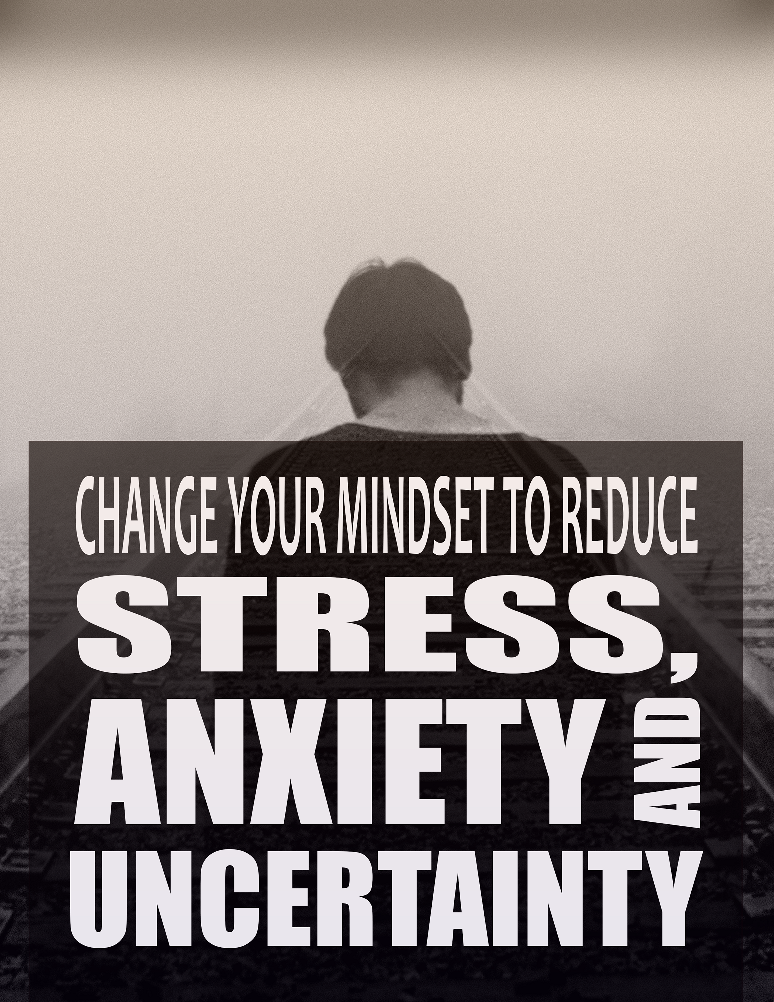 hange Your Mindset To Reduce Stress, Anxiety and Uncertainty