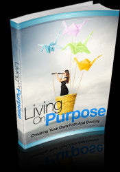 Living On Purpose: Creating Your Own Path And Destiny