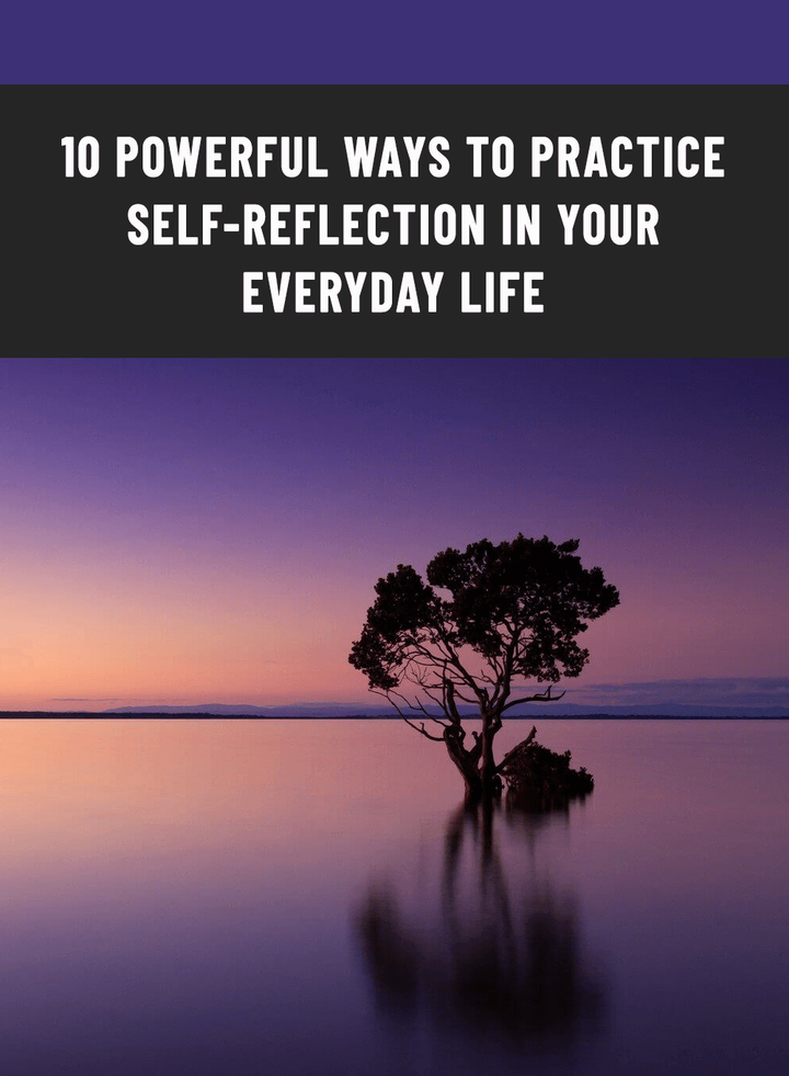 10 Powerful Ways To Practive Self-Reflection In Your Everyday Life
