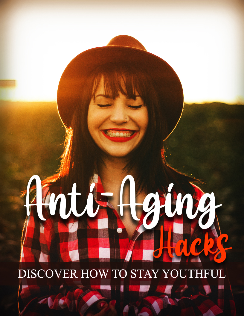 Anti-Aging Hacks – Discover How To Stay Youthful